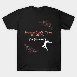 Please Don't Take my drink I'm Dancing T-Shirt